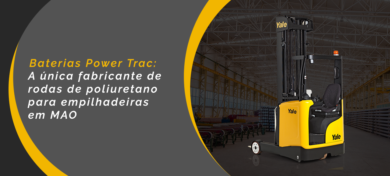 Baterias Power Trac - A única fabricante de rodas de poliuretano para empilhadeiras em MAO